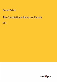 The Constitutional History of Canada - Watson, Samuel