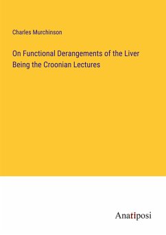 On Functional Derangements of the Liver Being the Croonian Lectures - Murchinson, Charles