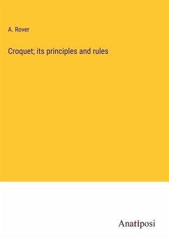 Croquet; its principles and rules - Rover, A.