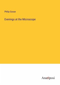 Evenings at the Microscope - Gosse, Philip