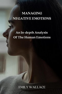 Managing Negative Emotions: An In-depth Analysis Of The Human Emotions - Wallace, Emily