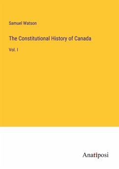 The Constitutional History of Canada - Watson, Samuel