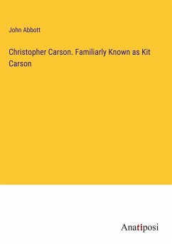 Christopher Carson. Familiarly Known as Kit Carson - Abbott, John