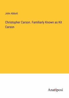 Christopher Carson. Familiarly Known as Kit Carson - Abbott, John