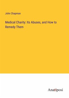 Medical Charity: Its Abuses, and How to Remedy Them - Chapman, John