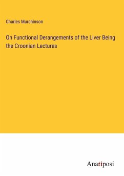 On Functional Derangements of the Liver Being the Croonian Lectures - Murchinson, Charles