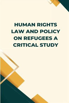 Human Rights Law and Policy on Refugees A Critical Study - Akhilesh, Kumar