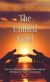 The Unified Field-The Art of Visualizing the Unified Field: Practicing Affirmations for Higher Consciousness (eBook, ePUB)