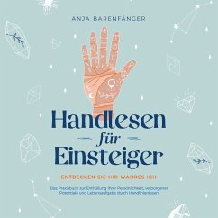 Handlesen für Einsteiger - Entdecken Sie Ihr wahres ICH: Das Praxisbuch zur Enthüllung Ihrer Persönlichkeit, verborgener Potentiale und Lebensaufgabe durch Handlinienlesen (MP3-Download) - Barenfänger, Anja