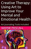 Creative Therapy: Using Art to Improve Your Mental and Emotional Health (eBook, ePUB) Creative Therapy: Using Art to Improve Your Mental and Emotional Health (eBook, ePUB)