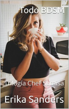 Todo BDSM. Trilogía Chef Sumisa (eBook, ePUB) - Sanders, Erika