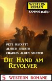 Die Hand am Revolver: 5 Western Romane: Western Roman Sammelband (eBook, ePUB)