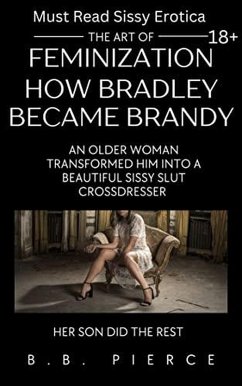 The Art of Feminization How Bradley Became Brandy (eBook, ePUB) - Pierce, B. B.