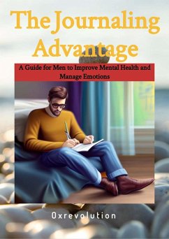 Journaling Advantage: A Guide for Men to Improve Mental Health and Manage Emotions (eBook, ePUB) - Oxrevolution