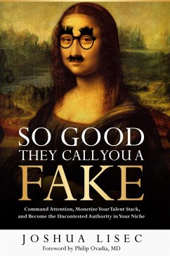 So Good They Call You a Fake: Command Attention, Monetize Your Talent Stack, and Become the Uncontested Authority in Your Niche (eBook, ePUB) - Lisec, Joshua