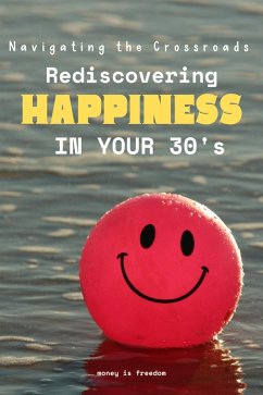 Navigating the Crossroads: Rediscovering Happiness in Your Mid-30s (eBook, ePUB) - Freedom, Money is