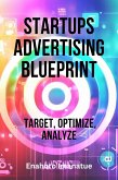 Startups Advertising Blueprint: Target, Optimize, Analyze (eBook, ePUB) Startups Advertising Blueprint: Target, Optimize, Analyze (eBook, ePUB)