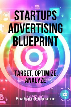 Startups Advertising Blueprint: Target, Optimize, Analyze (eBook, ePUB) - Imanatue, Enahoro