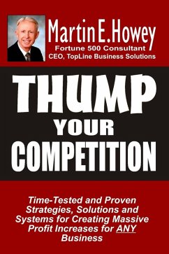 Thump Your Competition: Time-Tested and Proven Strategies, Solutions and Systems for Creating Massive Profit Increases for Any Business (eBook, ePUB) - Howey, Martin E.