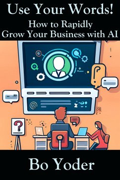 Use Your Words: How to Rapidly Grow Your Business with AI (AIPS Prompts, #1) (eBook, ePUB) - Yoder, Bo