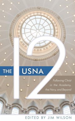 The USNA 12: Following Christ in the Academy, the Navy, and Beyond (eBook, ePUB) - Wilson, Jim; Dunlap, Cal; Knubel, John; Yandell, Larry; Greenman, Robert; Sprague, Herb; Bendell, Lee R.; Wilson, Dave; Helweg, Otto; Lorenzen, Myles; Powell, Doug