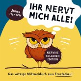 Ihr nervt mich alle! Nervige-Kollegen-Edition: Das witzige Mitmachbuch zum Frustabbau. Lustige Übungen zum Ausfüllen, Kritzeln und Abreagieren.
