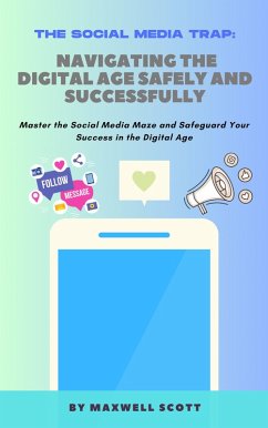 The Social Media Trap: Navigating the Digital Age Safely and Successfully (eBook, ePUB) - Scott, Maxwell