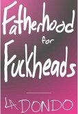 Fatherhood for Fuckheads (eBook, ePUB) Fatherhood for Fuckheads (eBook, ePUB)