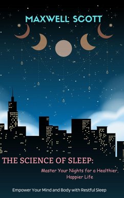The Science of Sleep: Master Your Nights for a Healthier, Happier Life (eBook, ePUB) - Scott, Maxwell