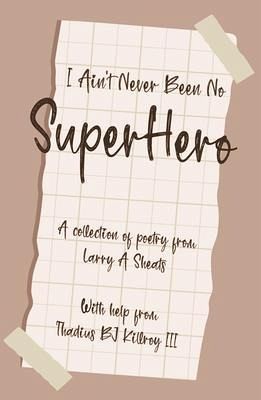 I AIN'T NEVER BEEN NO SUPER HERO (eBook, ePUB) I AIN'T NEVER BEEN NO SUPER HERO (eBook, ePUB)