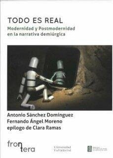 Cover Todo es real : modernidad y postmodernidad en la narrativa demiúrgica