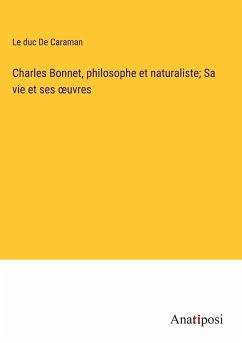 Charles Bonnet, philosophe et naturaliste; Sa vie et ses ¿uvres - de Caraman, Le duc