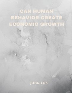 Can Human Behavior Create Economic Growth - Lok, John