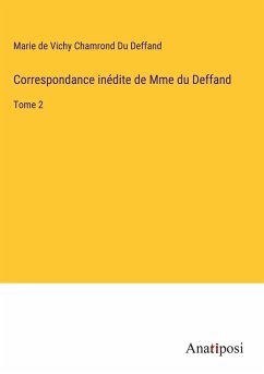 Correspondance inédite de Mme du Deffand - Du Deffand, Marie De Vichy Chamrond