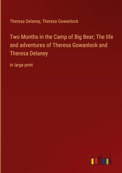 Two Months in the Camp of Big Bear; The life and adventures of Theresa Gowanlock and Theresa Delaney - Delaney, Theresa; Gowanlock, Theresa