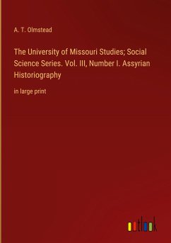 The University of Missouri Studies; Social Science Series. Vol. III, Number I. Assyrian Historiography