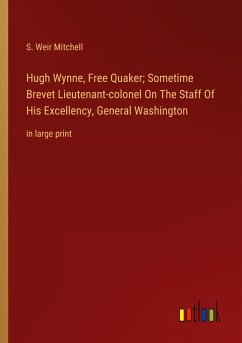 Hugh Wynne, Free Quaker; Sometime Brevet Lieutenant-colonel On The Staff Of His Excellency, General Washington - Mitchell, S. Weir
