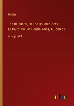The Blunderer, Or The Counter-Plots; L'Etourdi Ou Les Contre-Tems, A Comedy