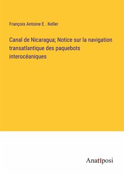 Canal de Nicaragua; Notice sur la navigation transatlantique des paquebots interocéaniques - Keller, François Antoine E .