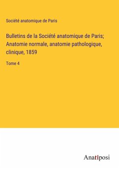 Bulletins de la Société anatomique de Paris; Anatomie normale, anatomie pathologique, clinique, 1859 - Société Anatomique De Paris