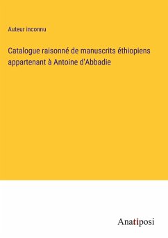 Catalogue raisonné de manuscrits éthiopiens appartenant à Antoine d'Abbadie - Auteur Inconnu