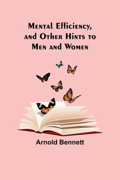 Mental Efficiency, and Other Hints to Men and Women - Bennett, Arnold