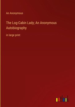 The Log-Cabin Lady; An Anonymous Autobiography - An Anonymous