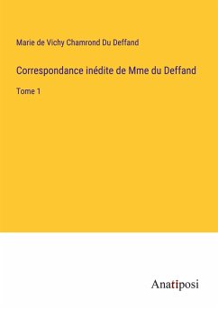 Correspondance inédite de Mme du Deffand - Du Deffand, Marie De Vichy Chamrond