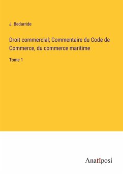 Droit commercial; Commentaire du Code de Commerce, du commerce maritime - Bedarride, J.