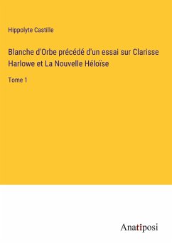 Blanche d'Orbe précédé d'un essai sur Clarisse Harlowe et La Nouvelle Héloïse - Castille, Hippolyte