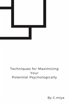 Techniques for Maximizing Your Potential Psychologically - Miya, C.