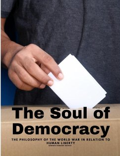 The Soul of Democracy - The Philosophy Of The World War In Relation To Human Liberty - Edward Howard Griggs