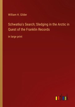 Schwatka's Search; Sledging in the Arctic in Quest of the Franklin Records - Gilder, William H.