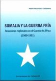 Somalia y la guerra fría : relaciones regionales en el cuerno de Africa : 1960-1991 Somalia y la guerra fría : relaciones regionales en el cuerno de Africa : 1960-1991